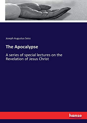 The Apocalypse A series of special lectures on the Revelation of Jesus Christ - Joseph Augustus Seiss
