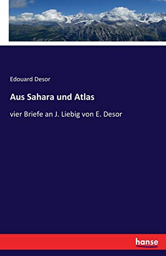 Stock image for Aus Sahara und Atlas :vier Briefe an J. Liebig von E. Desor for sale by Ria Christie Collections
