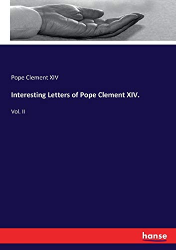 Interesting Letters of Pope Clement XIV. : Vol. II - Pope Clement XIV