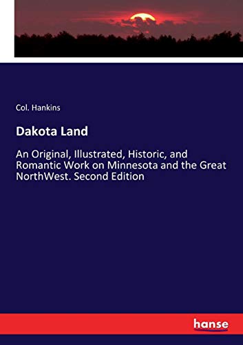 Stock image for Dakota Land:An Original; Illustrated; Historic; and Romantic Work on Minnesota and the Great NorthWest. Second Edition for sale by Ria Christie Collections