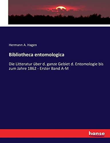 9783744697255: Bibliotheca entomologica: Die Litteratur ber d. ganze Gebiet d. Entomologie bis zum Jahre 1862 - Erster Band A-M