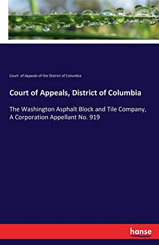 Stock image for Court of Appeals, District of Columbia: The Washington Asphalt Block and Tile Company, A Corporation Appellant No. 919 for sale by Lucky's Textbooks