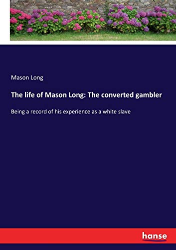 Beispielbild fr The life of Mason Long: The converted gambler:Being a record of his experience as a white slave zum Verkauf von Ria Christie Collections