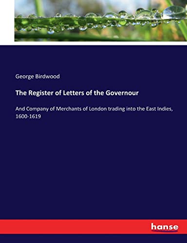 9783744718011: The Register of Letters of the Governour: And Company of Merchants of London trading into the East Indies, 1600-1619