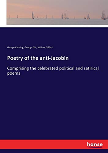 9783744722940: Poetry of the anti-Jacobin: Comprising the celebrated political and satirical poems