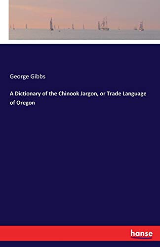 Imagen de archivo de A Dictionary of the Chinook Jargon; or Trade Language of Oregon a la venta por Ria Christie Collections