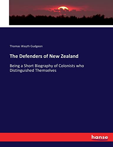 Imagen de archivo de The Defenders of New Zealand: Being a Short Biography of Colonists who Distinguished Themselves a la venta por Lucky's Textbooks