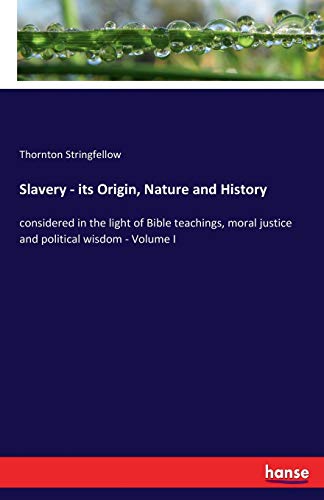 9783744731324: Slavery - its Origin, Nature and History: considered in the light of Bible teachings, moral justice and political wisdom - Volume I