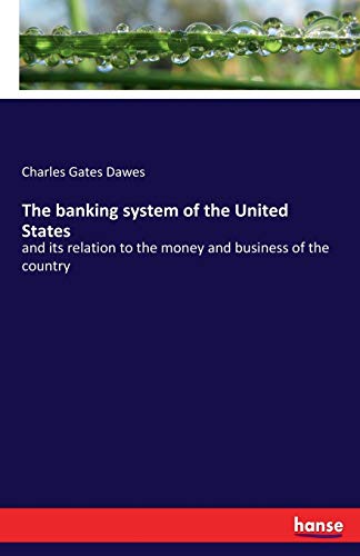 Beispielbild fr The banking system of the United States:and its relation to the money and business of the country zum Verkauf von Ria Christie Collections