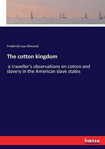 The cotton kingdom : a traveller's observations on cotton and slavery in the American slave states - Frederick Law Olmsted