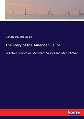 The Story of the American Sailor : In Active Service on Merchant Vessel and Man-of-War - Elbridge Streeter Brooks