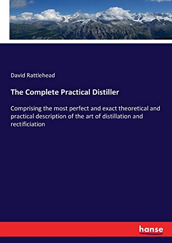 Stock image for The Complete Practical Distiller :Comprising the most perfect and exact theoretical and practical description of the art of distillation and rectificiation for sale by Ria Christie Collections