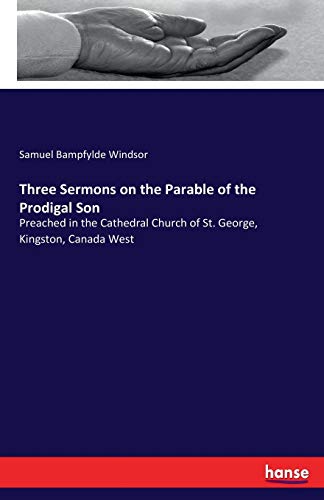 Stock image for Three Sermons on the Parable of the Prodigal Son: Preached in the Cathedral Church of St. George, Kingston, Canada West for sale by Lucky's Textbooks