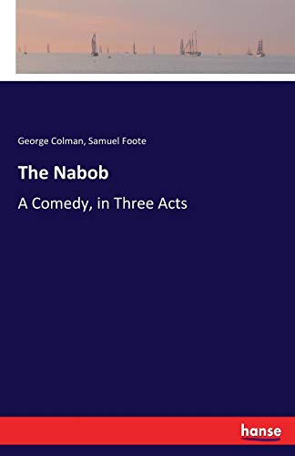 9783744767927: The Nabob: A Comedy, in Three Acts