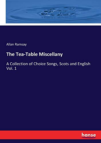 The Tea-Table Miscellany : A Collection of Choice Songs, Scots and English Vol. 1 - Allan Ramsay