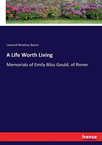 Imagen de archivo de A Life Worth Living:Memorials of Emily Bliss Gould; of Rome a la venta por Ria Christie Collections