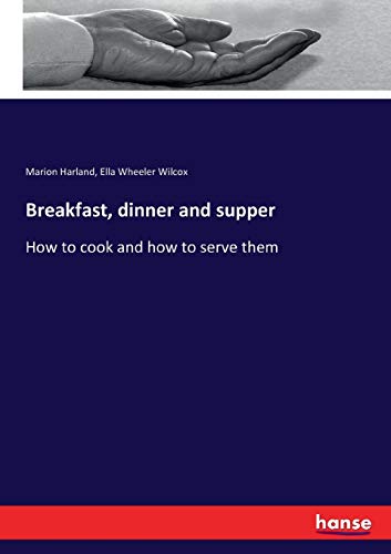 Beispielbild fr Breakfast, dinner and supper: How to cook and how to serve them zum Verkauf von Lucky's Textbooks
