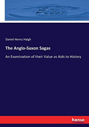 Imagen de archivo de The Anglo-Saxon Sagas:An Examination of their Value as Aids to History a la venta por Ria Christie Collections