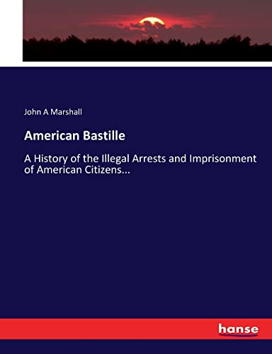 Beispielbild fr American Bastille: A History of the Illegal Arrests and Imprisonment of American Citizens. zum Verkauf von Lucky's Textbooks