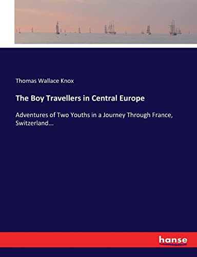 9783744799812: The Boy Travellers in Central Europe: Adventures of Two Youths in a Journey Through France, Switzerland...