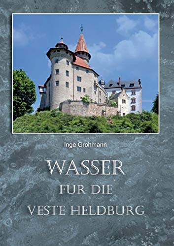 Stock image for Wasser fr die Veste Heldburg: Wassergewinnung und Wassernutzung auf der Hhenburg (German Edition) for sale by Books Unplugged