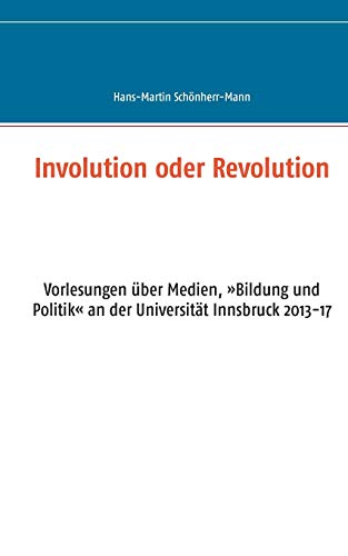 Beispielbild fr Involution oder Revolution: Vorlesungen ber Medien, Bildung und Politik an der Universitt Innsbruck 2013-17 zum Verkauf von medimops