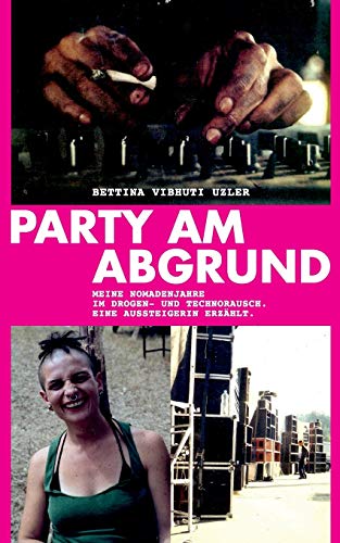 Stock image for Party am Abgrund: Meine Nomadenjahre im Drogen- und Technorausch. Eine Aussteigerin erzählt. (German Edition) for sale by GF Books, Inc.
