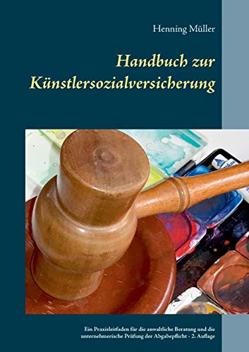 Handbuch zur Künstlersozialversicherung: Ein Praxisleitfaden für die anwaltliche Beratung und die unternehmerische Prüfung der Abgabepflicht - Müller Henning