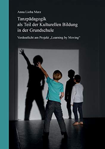 Stock image for Tanzpdagogik als Teil der kulturellen Bildung in der Grundschule: Verdeutlicht am Projekt Learning by Moving for sale by medimops