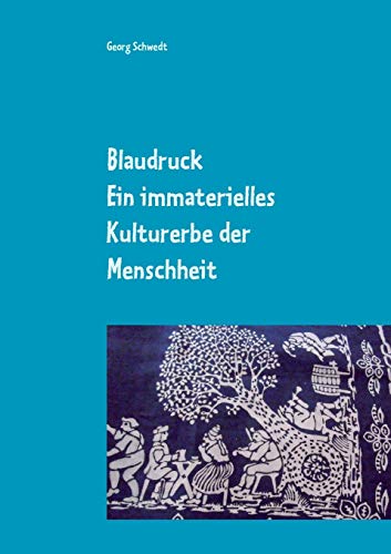 Blaudruck. Ein immaterielles Kulturerbe der Menschheit : Zur Geschichte, Chemie und Technik des Blaudrucks und Blaufärbens - Georg Schwedt
