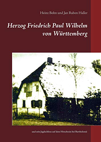 9783744855051: Herzog Friedrich Paul Wilhelm von Wrttemberg: und sein Jagdschloss auf dem Hirschrain bei Bartholom