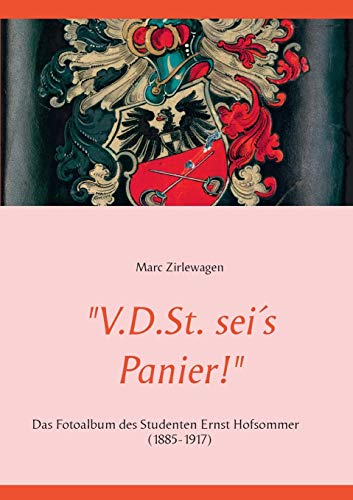 V.D.St. sei s Panier! Das Fotoalbum des Studenten Ernst Hofsommer (1885-1917) - Zirlewagen, Marc