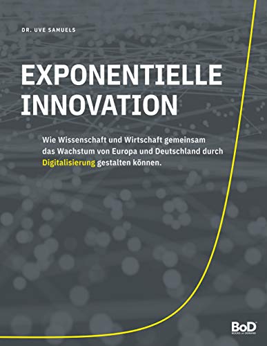 Beispielbild fr Exponentielle Innovation: Wie Wissenschaft und Wirtschaft gemeinsam das Wachstum von Europa und Deutschland durch Digitalisierung gestalten knnen zum Verkauf von medimops