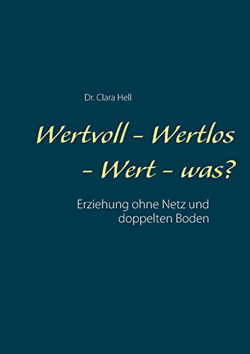 Beispielbild fr Wertvoll - Wertlos Wert - was?: Erziehung ohne Netz und doppelten Boden zum Verkauf von medimops