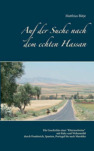 Beispielbild fr Auf der Suche nach dem echten Hassan: Eine Elternzeit-Wohnmobil-Reise bis nach Marokko (German Edition) zum Verkauf von Lucky's Textbooks