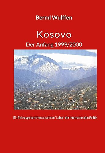 9783744889506: Kosovo Der Anfang 1999/2000: Ein Zeitzeuge berichtet aus einem "Labor" der internationalen Politik