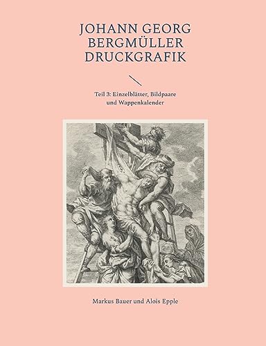 9783744892483: Johann Georg Bergmller Druckgrafik: Teil 3: Einzelbltter, Bildpaare und Wappenkalender