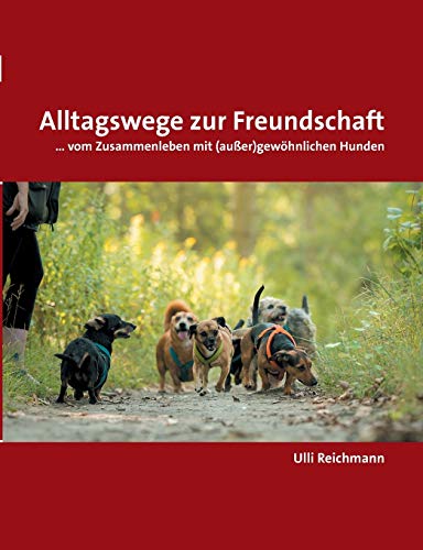 Alltagswege zur Freundschaft: . vom Zusammenleben mit (außer)gewöhnlichen Hunden - Ulli Reichmann