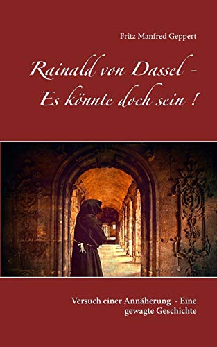 Beispielbild fr Rainald von Dassel - Es knnte doch sein! Versuch einer Annherung - Gewagte Geschichte gegen sein Vergessen zum Verkauf von Antiquariat Lcke, Einzelunternehmung