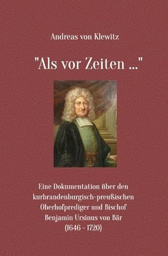 Imagen de archivo de Als vor Zeiten .: Eine Dokumentation ber Den Kurbrandenburgisch-Preuischen Oberhofprediger Und Bischof Benjamin Ursinus Von Br (1646-1720) a la venta por Revaluation Books