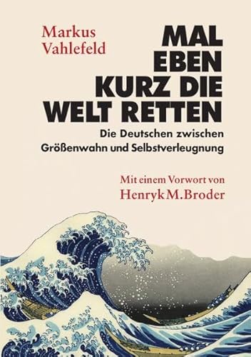 Stock image for Mal eben kurz die Welt retten: Die Deutschen zwischen Gr  enwahn und Selbstverleugnung (German Edition) for sale by ThriftBooks-Atlanta