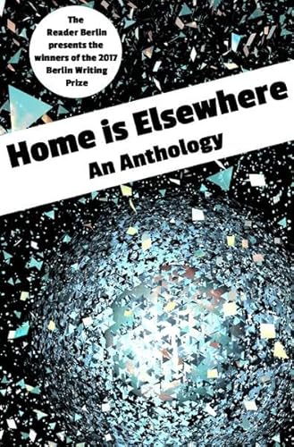 9783745083972: HOME IS ELSEWHERE: An Anthology: The 2017 Berlin Writing Prize Anthology