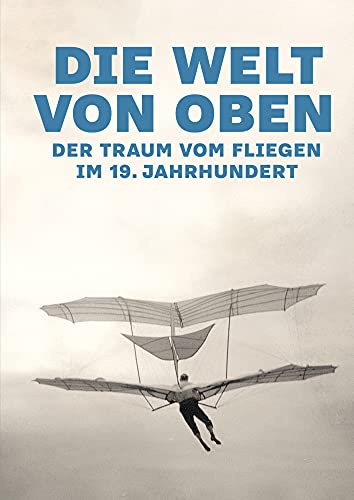 Imagen de archivo de Die Welt von oben: Der Traum vom Fliegen im 19. Jahrhundert a la venta por medimops