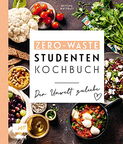 Beispielbild fr Das Zero-Waste-Studentenkochbuch ? Der Umwelt zuliebe: Mit cleverer Wochenplanung und Tipps zur schlauen Vorratshaltung zum Verkauf von medimops