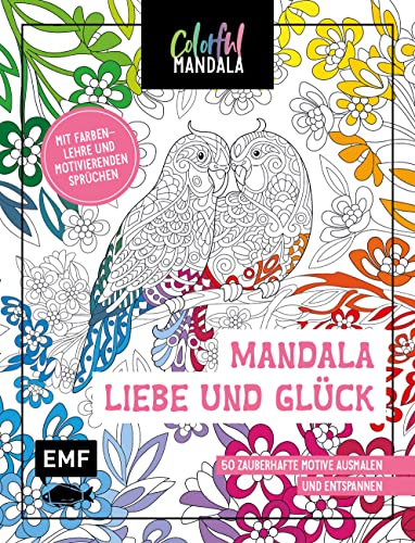 9783745907360: Colorful Mandala - Mandala - Liebe und Glck: 50 zauberhafte Motive ausmalen und entspannen - Mit Farbenlehre und motivierenden Sprchen