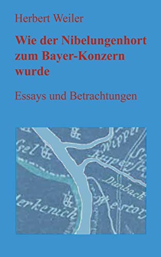 9783746006949: Wie der Nibelungenhort zum Bayer-Konzern wurde: Essays und Betrachtungen