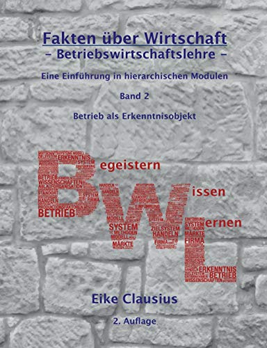 Stock image for Fakten ber Wirtschaft - Band 2 - BetriebsWirtschaftsLehre -: Eine Einfhrung in hierarchischen Modulen - Betrieb als Erkenntnisobjekt der BWL (German Edition) for sale by Lucky's Textbooks