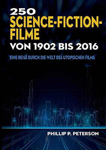 Beispielbild fr 250 Science-Fiction-Filme von 1902 bis 2016: Eine Reise durch die Welt des utopischen Films zum Verkauf von medimops