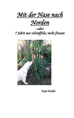 Stock image for Mit der Nase nach Norden: 7 Jahre nur schnffeln, nicht fressen for sale by medimops