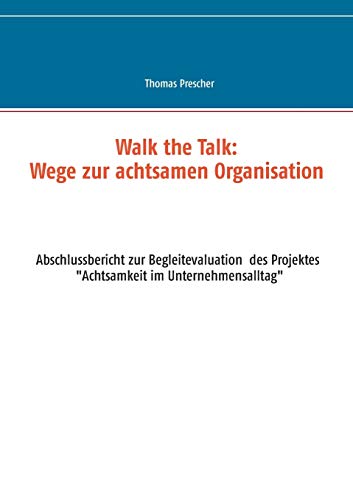 Stock image for Walk the Talk: Wege zur achtsamen Organisation: Abschlussbericht zur Begleitforschung des Projektes Achtsamkeit im Unternehmensalltag (German Edition) for sale by Lucky's Textbooks